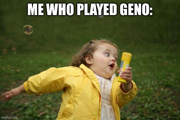 girl running | ME WHO PLAYED GENO: | image tagged in girl running | made w/ Imgflip meme maker