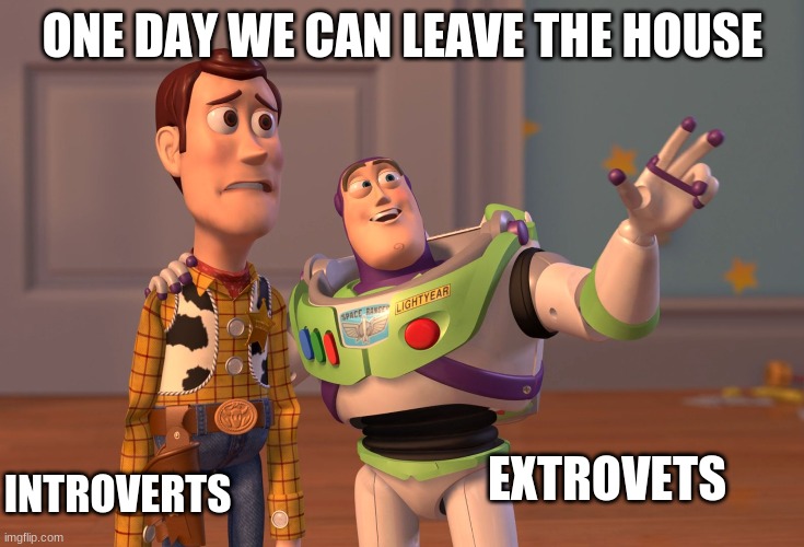 x x everywhere | ONE DAY WE CAN LEAVE THE HOUSE; EXTROVERTS; INTROVERTS | image tagged in memes,x x everywhere | made w/ Imgflip meme maker