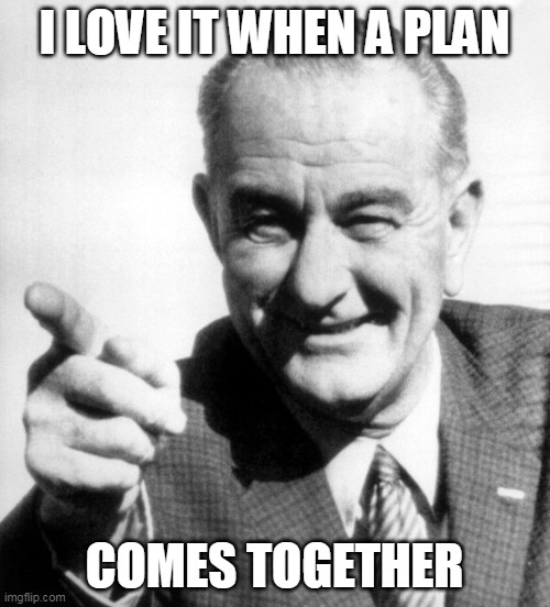 lbj | I LOVE IT WHEN A PLAN COMES TOGETHER | image tagged in lbj | made w/ Imgflip meme maker