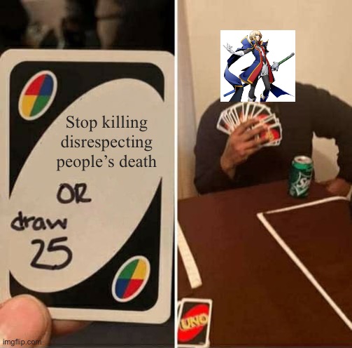 UNO Draw 25 Cards Meme | Stop killing disrespecting people’s death | image tagged in memes,uno draw 25 cards | made w/ Imgflip meme maker