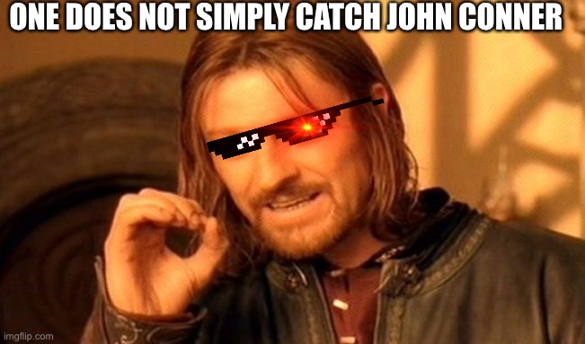 One Does Not Simply Meme | ONE DOES NOT SIMPLY CATCH JOHN CONNER | image tagged in memes,one does not simply | made w/ Imgflip meme maker