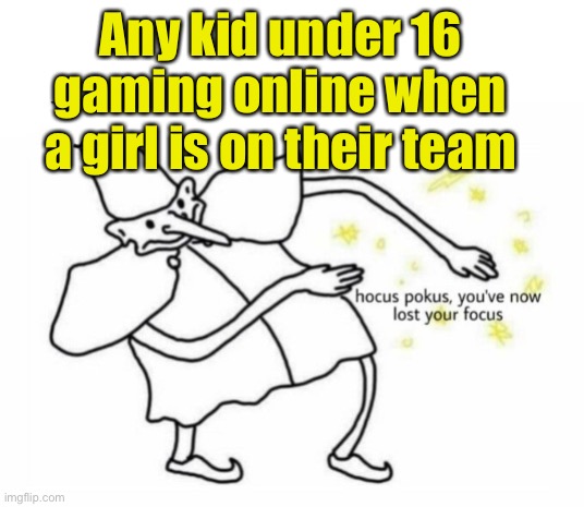 You should be crushing the enemy, not having an instant crush! | Any kid under 16 gaming online when a girl is on their team | image tagged in hocus pocus lost your focus,gaming,funny kids | made w/ Imgflip meme maker