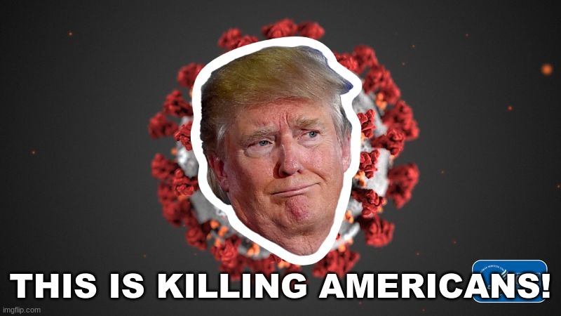 Covid 19 | THIS IS KILLING AMERICANS! | image tagged in covid 19 | made w/ Imgflip meme maker