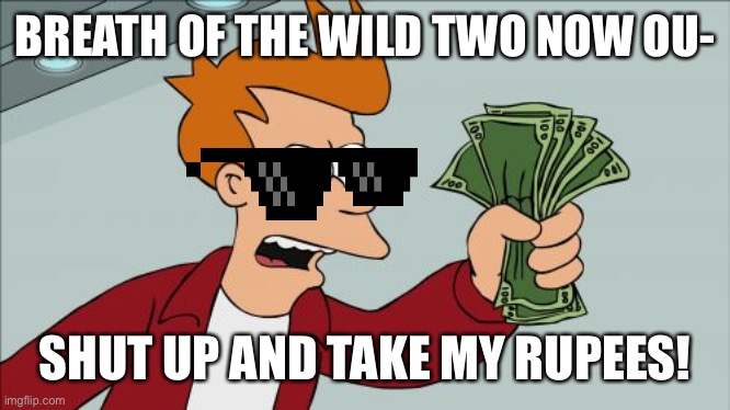 Shut Up And Take My Money Fry | BREATH OF THE WILD TWO NOW OU-; SHUT UP AND TAKE MY RUPEES! | image tagged in memes,shut up and take my money fry | made w/ Imgflip meme maker
