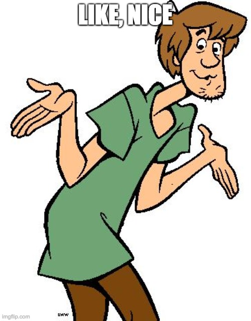 Shaggy from Scooby Doo | LIKE, NICE | image tagged in shaggy from scooby doo | made w/ Imgflip meme maker