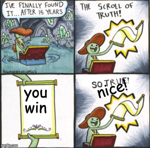 the winning scroll | nice! you
win | image tagged in the real scroll of truth,winner | made w/ Imgflip meme maker