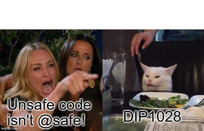 Woman Yelling At Cat Meme | Unsafe code isn't @safe! DIP1028 | image tagged in memes,woman yelling at cat | made w/ Imgflip meme maker
