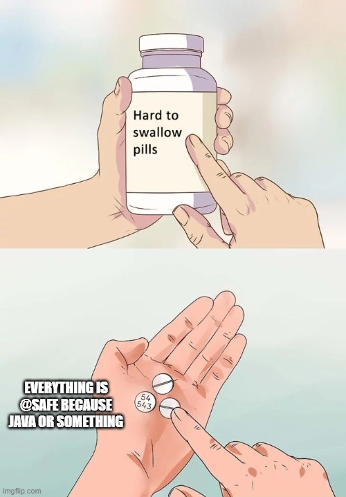 Hard To Swallow Pills Meme | EVERYTHING IS @SAFE BECAUSE JAVA OR SOMETHING | image tagged in memes,hard to swallow pills | made w/ Imgflip meme maker