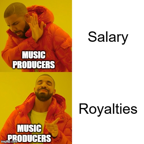Music producers be like | Salary; MUSIC PRODUCERS; Royalties; MUSIC PRODUCERS | image tagged in memes,drake hotline bling | made w/ Imgflip meme maker