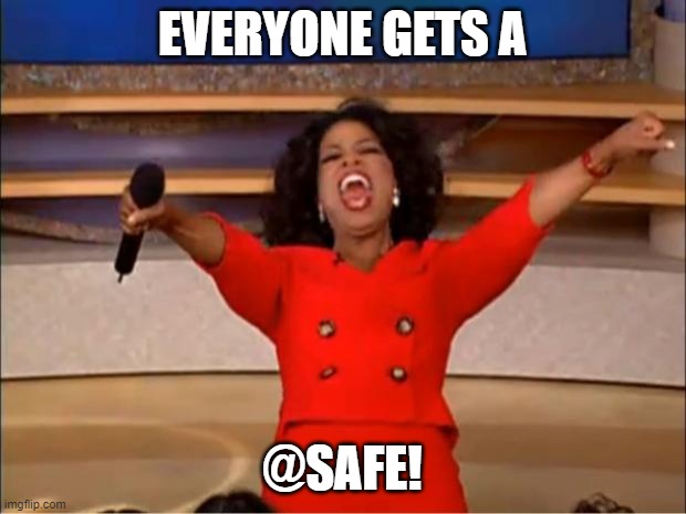 Oprah You Get A Meme | EVERYONE GETS A; @SAFE! | image tagged in memes,oprah you get a | made w/ Imgflip meme maker