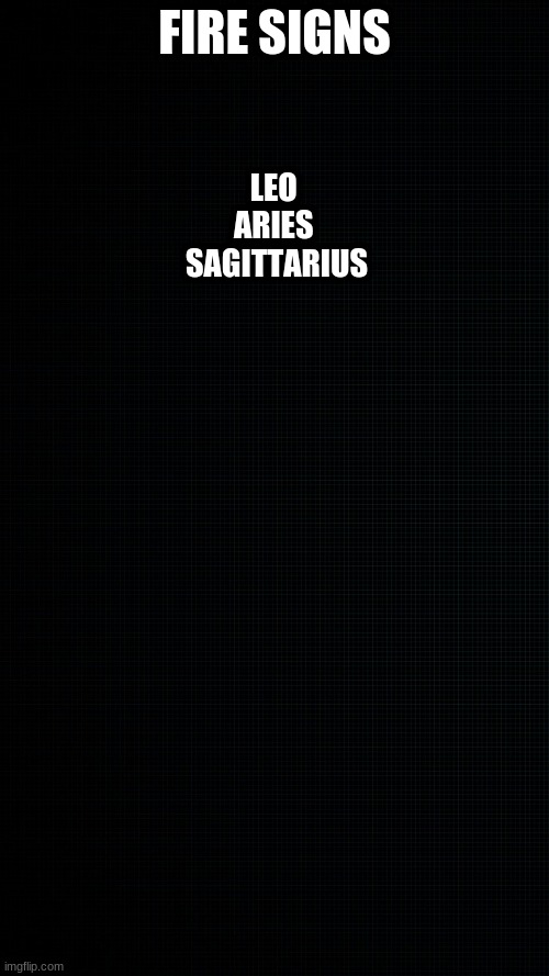 black wallapaper to draw on | FIRE SIGNS; LEO 
ARIES 
SAGITTARIUS | image tagged in black wallapaper to draw on | made w/ Imgflip meme maker