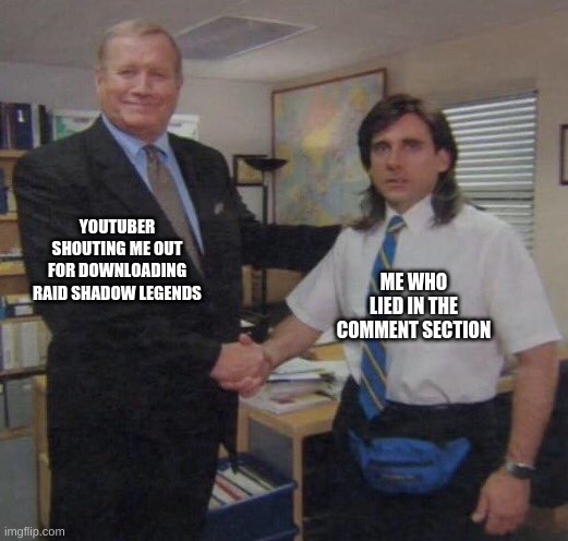the office congratulations | ME WHO LIED IN THE COMMENT SECTION; YOUTUBER SHOUTING ME OUT FOR DOWNLOADING RAID SHADOW LEGENDS | image tagged in the office congratulations | made w/ Imgflip meme maker