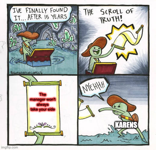 The Scroll Of Truth Meme | The manager won't always take your side; KARENS | image tagged in memes,the scroll of truth | made w/ Imgflip meme maker