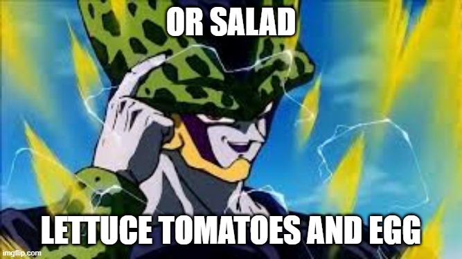 Super Perfect Cell Think About It | OR SALAD LETTUCE TOMATOES AND EGG | image tagged in super perfect cell think about it | made w/ Imgflip meme maker
