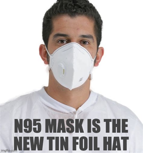 N95 MASK IS THE
NEW TIN FOIL HAT | made w/ Imgflip meme maker