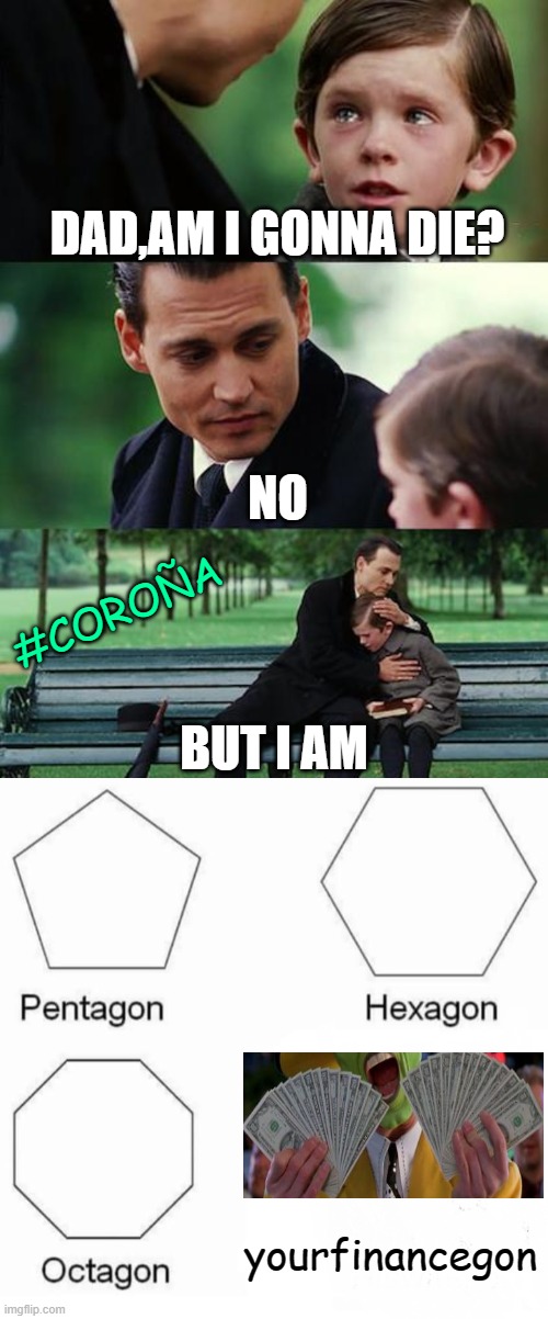 Coroña | DAD,AM I GONNA DIE? NO; #COROÑA; BUT I AM; yourfinancegon | image tagged in memes,finding neverland,pentagon hexagon octagon | made w/ Imgflip meme maker