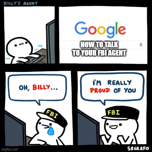 Billy's FBI Agent | HOW TO TALK TO YOUR FBI AGENT | image tagged in billy's fbi agent | made w/ Imgflip meme maker