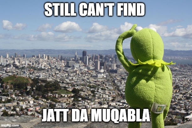 JATT DA MUQABLA | STILL CAN'T FIND; JATT DA MUQABLA | image tagged in kermit searching | made w/ Imgflip meme maker