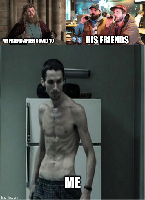 After covid-19 | HIS FRIENDS; MY FRIEND AFTER COVID-19; ME | image tagged in covid-19,christian bale,fat thor,drinking,skinny,fat | made w/ Imgflip meme maker