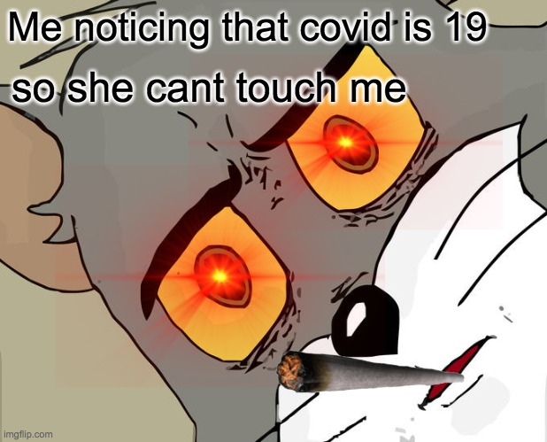Lol she cant doe | Me noticing that covid is 19; so she cant touch me | image tagged in funny meme,true | made w/ Imgflip meme maker