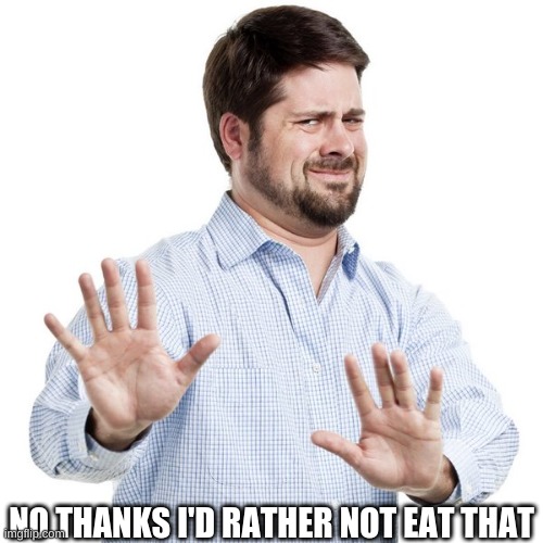 No thanks guy | NO THANKS I'D RATHER NOT EAT THAT | image tagged in no thanks guy | made w/ Imgflip meme maker
