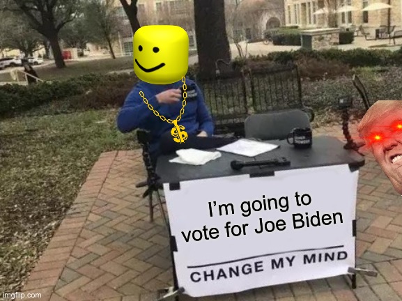 Change My Mind Meme | I’m going to vote for Joe Biden | image tagged in memes,change my mind | made w/ Imgflip meme maker