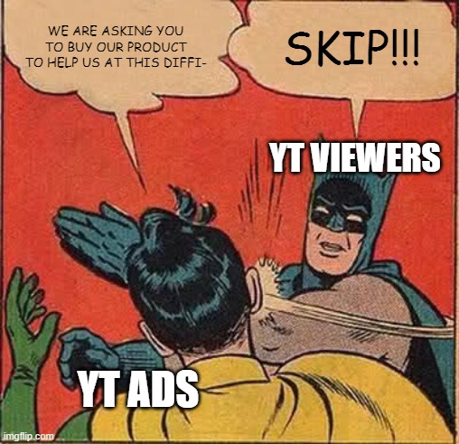 Batman Slapping Robin Meme | WE ARE ASKING YOU TO BUY OUR PRODUCT TO HELP US AT THIS DIFFI-; SKIP!!! YT VIEWERS; YT ADS | image tagged in memes,batman slapping robin,youtube,ads | made w/ Imgflip meme maker