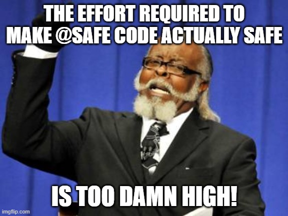 Too Damn High Meme | THE EFFORT REQUIRED TO MAKE @SAFE CODE ACTUALLY SAFE; IS TOO DAMN HIGH! | image tagged in memes,too damn high | made w/ Imgflip meme maker