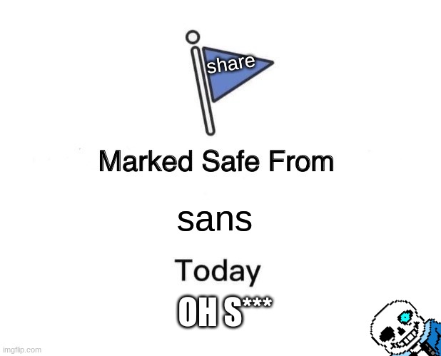 Marked Safe From | share; sans; OH S*** | image tagged in memes,marked safe from | made w/ Imgflip meme maker