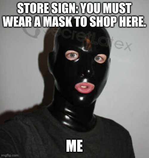 Mask wearing | STORE SIGN: YOU MUST WEAR A MASK TO SHOP HERE. ME | image tagged in covid-19 | made w/ Imgflip meme maker