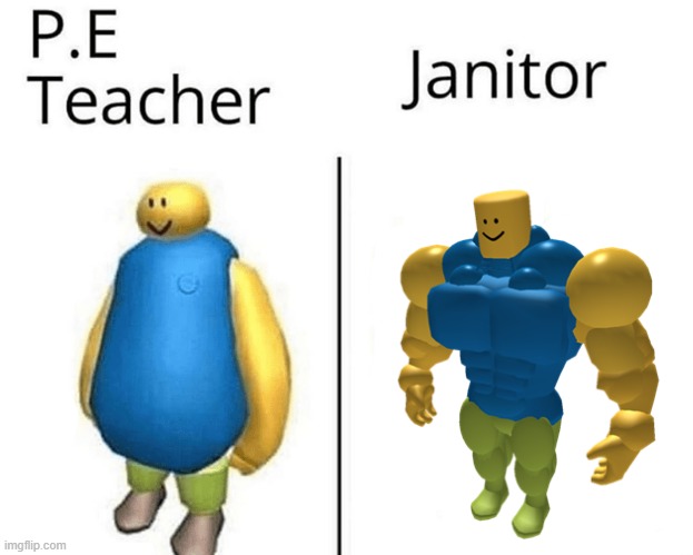 Here is a roblox meme | P.E Teacher; JANITOR | image tagged in roblox,memes,fat people,lol | made w/ Imgflip meme maker