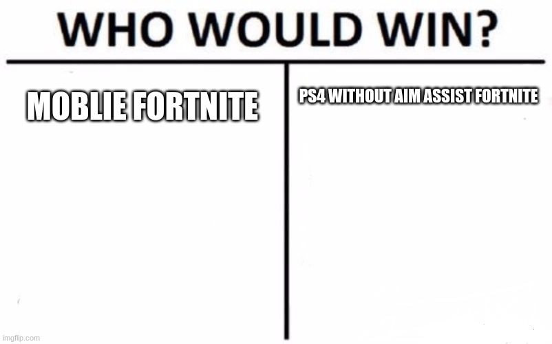 Who Would Win? Meme | MOBLIE FORTNITE; PS4 WITHOUT AIM ASSIST FORTNITE | image tagged in memes,who would win | made w/ Imgflip meme maker