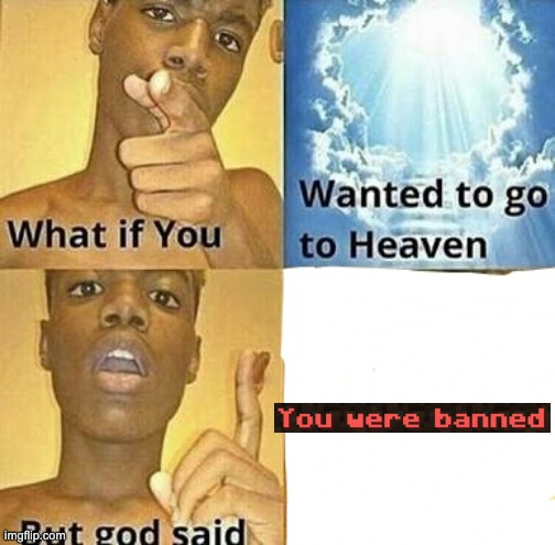 Hehe | image tagged in what if you wanted to go to heaven | made w/ Imgflip meme maker