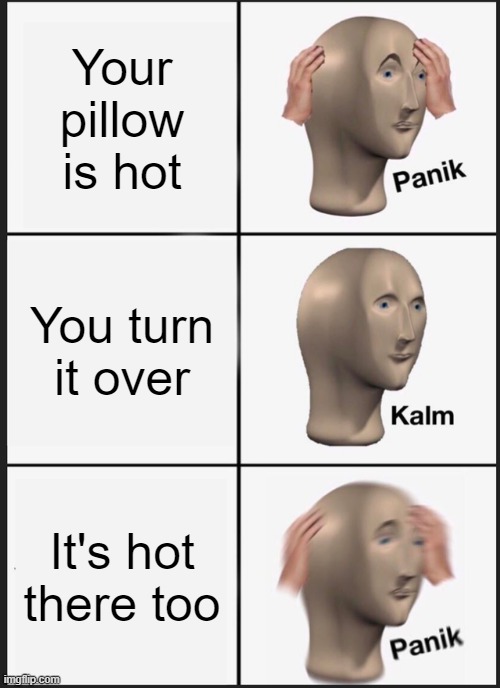 no sleep for you | Your pillow is hot; You turn it over; It's hot there too | image tagged in memes,panik kalm panik | made w/ Imgflip meme maker