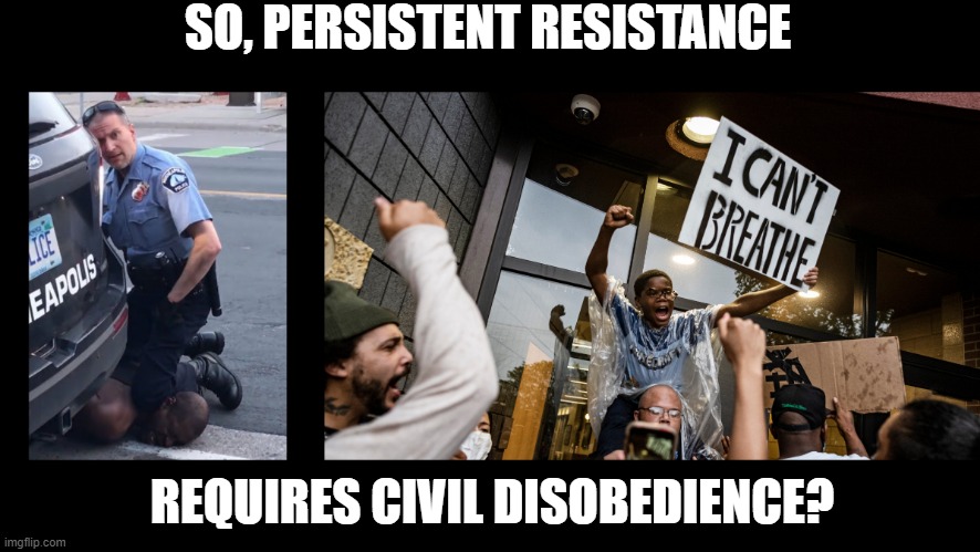 I Believe Chris Rock Had a Video About This... | SO, PERSISTENT RESISTANCE; REQUIRES CIVIL DISOBEDIENCE? | image tagged in police brutality | made w/ Imgflip meme maker