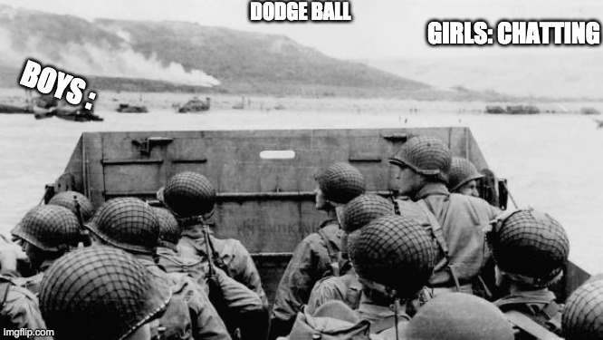 WW2 | DODGE BALL; GIRLS: CHATTING; BOYS : | image tagged in ww2 | made w/ Imgflip meme maker