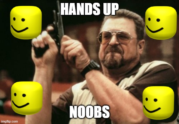 NOOB | HANDS UP; NOOBS | image tagged in roblox oof | made w/ Imgflip meme maker