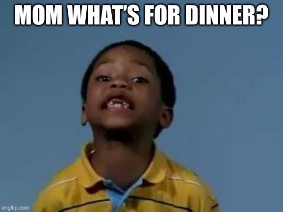That's racist | MOM WHAT’S FOR DINNER? | image tagged in that's racist | made w/ Imgflip meme maker