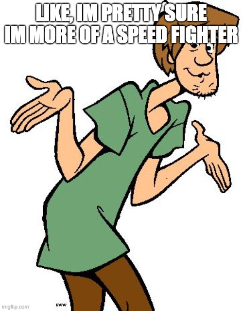 Shaggy from Scooby Doo | LIKE, IM PRETTY SURE IM MORE OF A SPEED FIGHTER | image tagged in shaggy from scooby doo | made w/ Imgflip meme maker