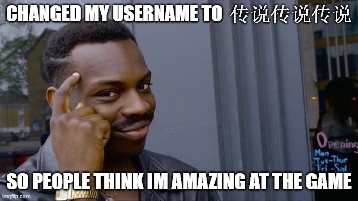 Roll Safe Think About It | CHANGED MY USERNAME TO  传说传说传说; SO PEOPLE THINK IM AMAZING AT THE GAME | image tagged in memes,roll safe think about it | made w/ Imgflip meme maker