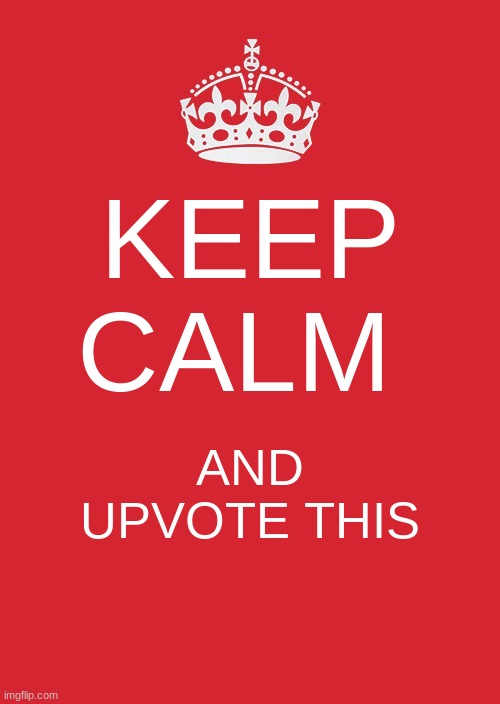 Keep Calm And Carry On Red Meme | KEEP CALM; AND UPVOTE THIS | image tagged in memes,keep calm and carry on red | made w/ Imgflip meme maker