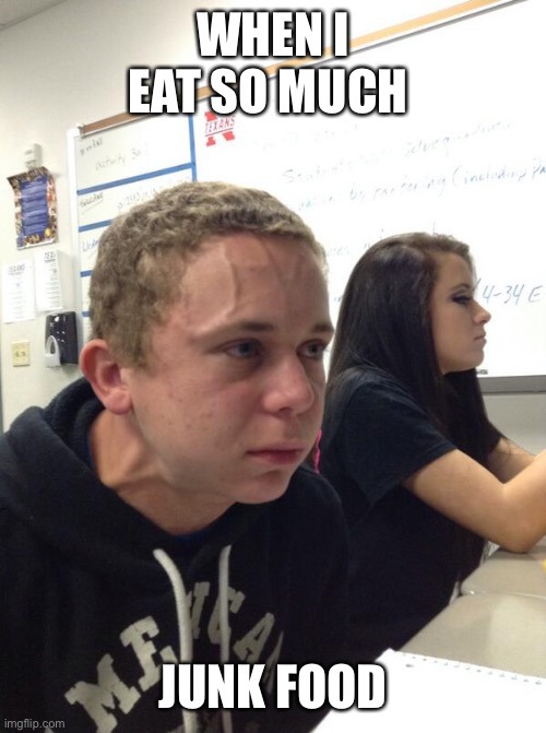 Hold fart | WHEN I EAT SO MUCH; JUNK FOOD | image tagged in hold fart | made w/ Imgflip meme maker
