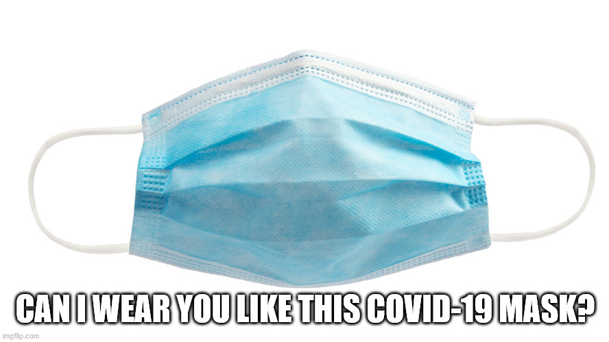 CAN I WEAR YOU LIKE THIS COVID-19 MASK? | image tagged in covid romance,covid-19,coronavirus | made w/ Imgflip meme maker