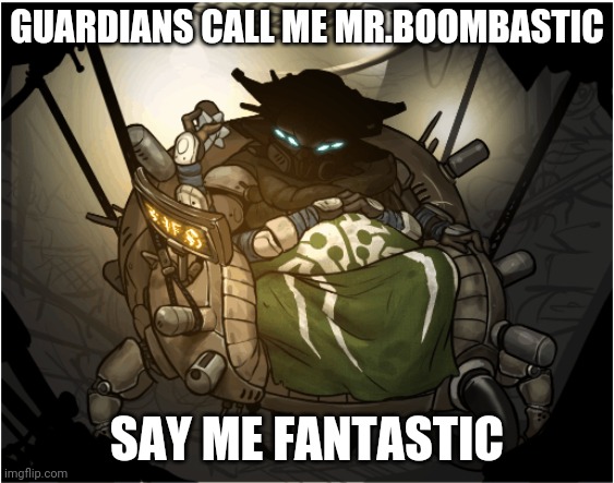 Mr.boombastic | GUARDIANS CALL ME MR.BOOMBASTIC; SAY ME FANTASTIC | image tagged in memes | made w/ Imgflip meme maker
