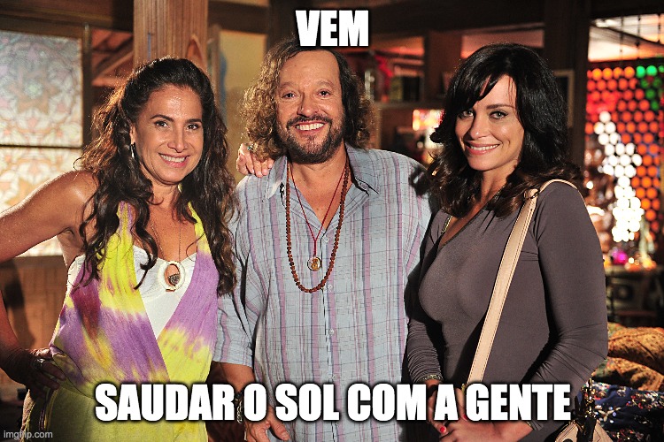 VEM; SAUDAR O SOL COM A GENTE | made w/ Imgflip meme maker