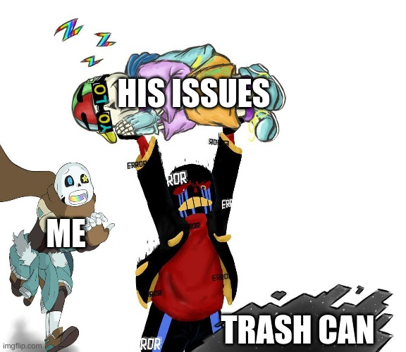 TRASHHH | HIS ISSUES; ME; TRASH CAN | image tagged in lol so funny | made w/ Imgflip meme maker