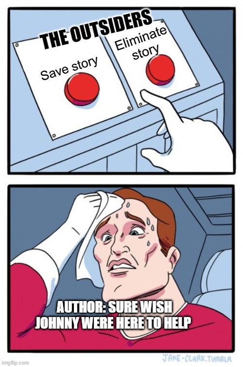 The shade is real | THE OUTSIDERS; Eliminate story; Save story; AUTHOR: SURE WISH JOHNNY WERE HERE TO HELP | image tagged in memes,two buttons | made w/ Imgflip meme maker