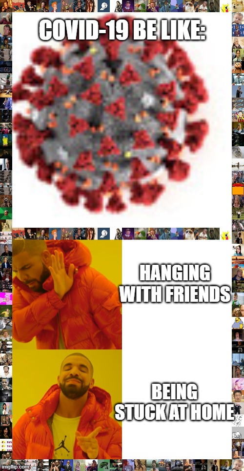 I was bored 3 | COVID-19 BE LIKE:; HANGING WITH FRIENDS; BEING STUCK AT HOME | image tagged in memes,drake hotline bling | made w/ Imgflip meme maker
