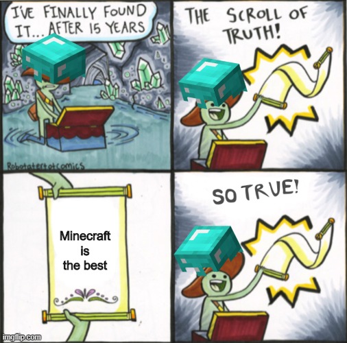 The Real Scroll of Truth |  Minecraft is the best | image tagged in the real scroll of truth | made w/ Imgflip meme maker