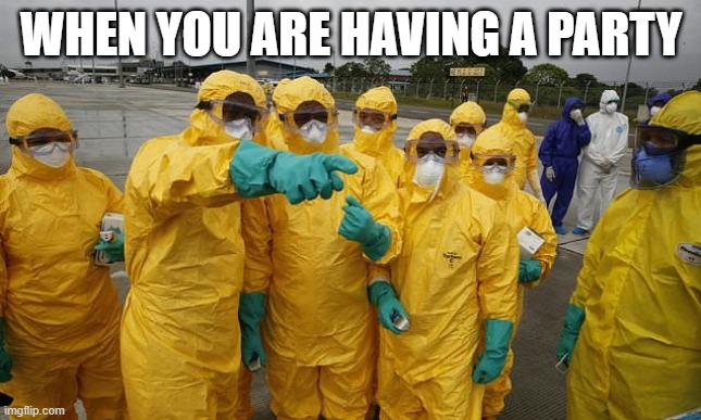 quarantine | WHEN YOU ARE HAVING A PARTY | image tagged in coronavirus body suit | made w/ Imgflip meme maker